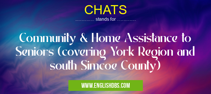 CHATS means Community & Home Assistance to Seniors (covering York Region and south Simcoe County) CHATS
