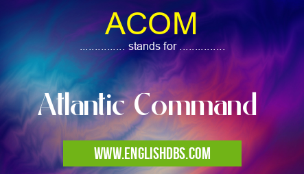 ACOM means Atlantic Command ACOM