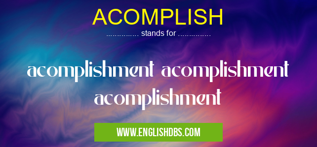 ACOMPLISH means acomplishment acomplishment acomplishment ACOMPLISH