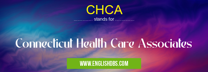 CHCA means Connecticut Health Care Associates CHCA