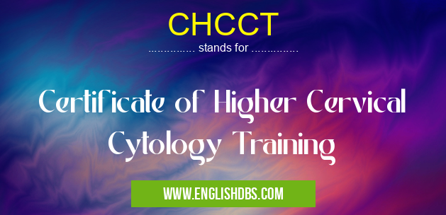 CHCCT means Certificate of Higher Cervical Cytology Training CHCCT