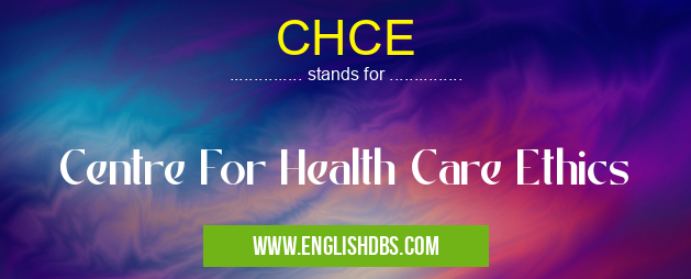 CHCE means Centre For Health Care Ethics CHCE