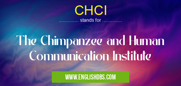 CHCI means The Chimpanzee and Human Communication Institute CHCI