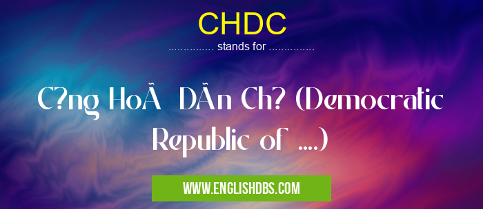 CHDC means C?ng Hoà Dân Ch? (Democratic Republic of ....) CHDC