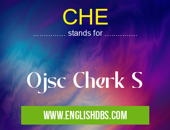 CHE means Ojsc Cherk S CHE