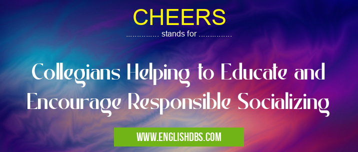 CHEERS means Collegians Helping to Educate and Encourage Responsible Socializing CHEERS