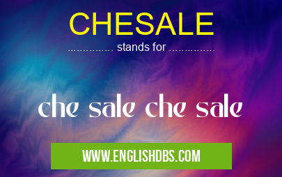 CHESALE means che sale che sale CHESALE