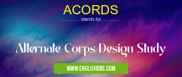 ACORDS means Alternate Corps Design Study ACORDS