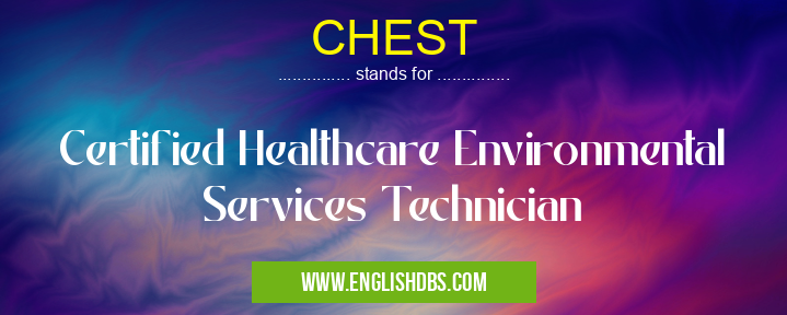CHEST means Certified Healthcare Environmental Services Technician CHEST