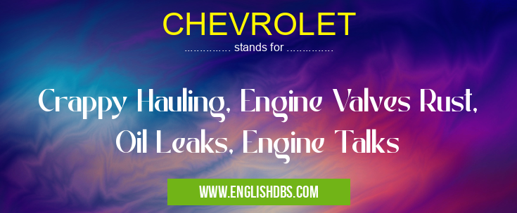 CHEVROLET means Crappy Hauling, Engine Valves Rust, Oil Leaks, Engine Talks CHEVROLET