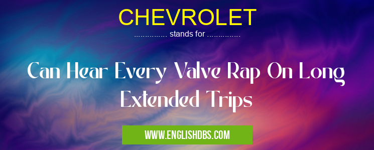 CHEVROLET means Can Hear Every Valve Rap On Long Extended Trips CHEVROLET