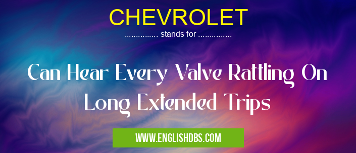 CHEVROLET means Can Hear Every Valve Rattling On Long Extended Trips CHEVROLET