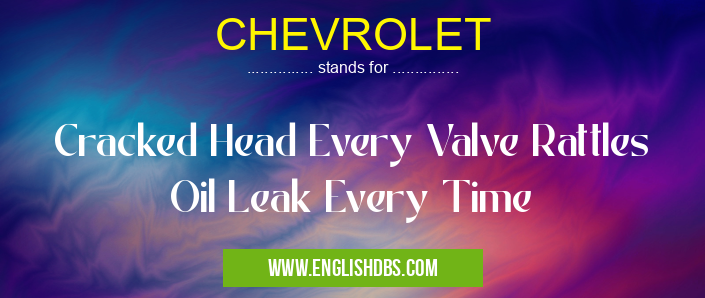 CHEVROLET means Cracked Head Every Valve Rattles Oil Leak Every Time CHEVROLET