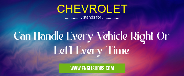 CHEVROLET means Can Handle Every Vehicle Right Or Left Every Time CHEVROLET