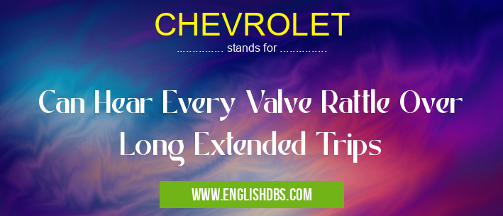 CHEVROLET means Can Hear Every Valve Rattle Over Long Extended Trips CHEVROLET