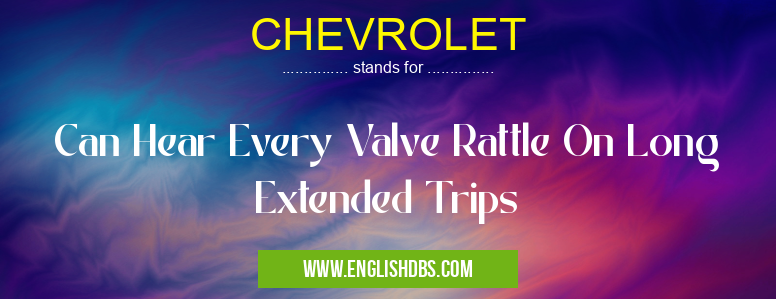 CHEVROLET means Can Hear Every Valve Rattle On Long Extended Trips CHEVROLET