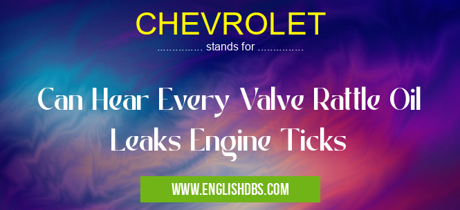 CHEVROLET means Can Hear Every Valve Rattle Oil Leaks Engine Ticks CHEVROLET