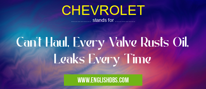CHEVROLET means Can't Haul, Every Valve Rusts Oil, Leaks Every Time CHEVROLET