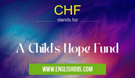 CHF means A Child's Hope Fund CHF