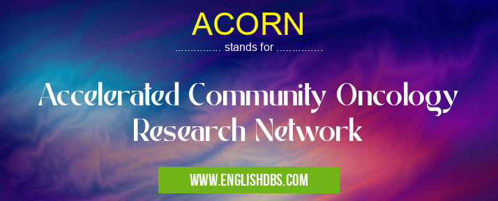 ACORN means Accelerated Community Oncology Research Network ACORN