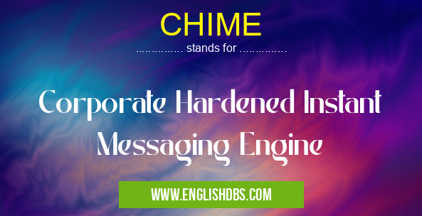 CHIME means Corporate Hardened Instant Messaging Engine CHIME
