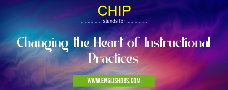 CHIP means Changing the Heart of Instructional Practices CHIP