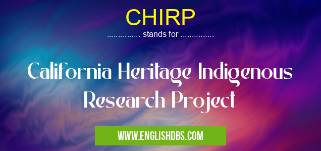 CHIRP means California Heritage Indigenous Research Project CHIRP