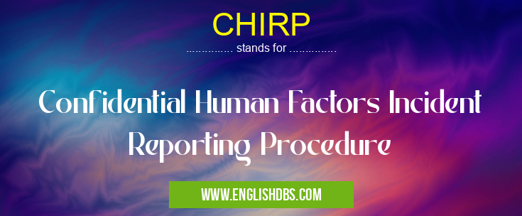 CHIRP means Confidential Human Factors Incident Reporting Procedure CHIRP