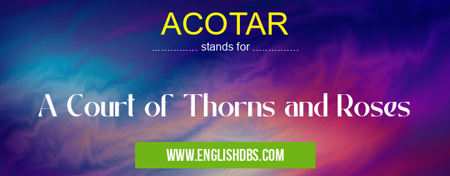 ACOTAR means A Court of Thorns and Roses ACOTAR