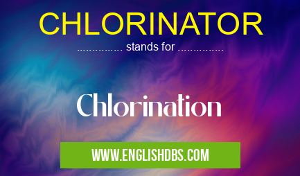 CHLORINATOR means Chlorination CHLORINATOR