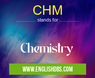 CHM means Chemistry CHM