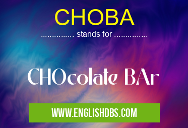 CHOBA means CHOcolate BAr CHOBA