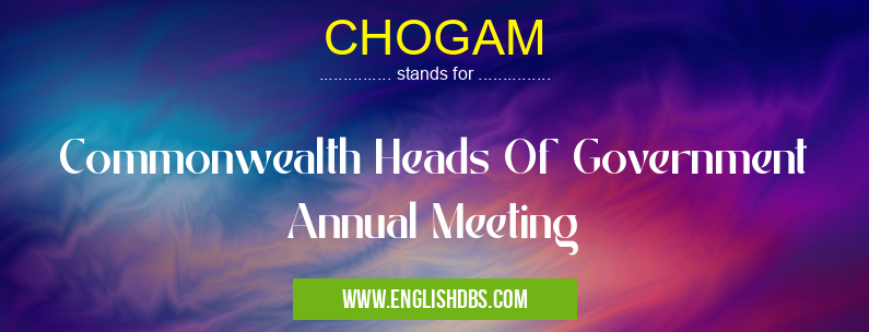 CHOGAM means Commonwealth Heads Of Government Annual Meeting CHOGAM
