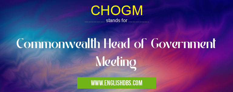 CHOGM means Commonwealth Head of Government Meeting CHOGM