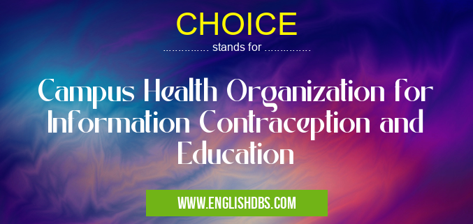 CHOICE means Campus Health Organization for Information Contraception and Education CHOICE