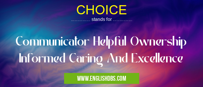 CHOICE means Communicator Helpful Ownership Informed Caring And Excellence CHOICE