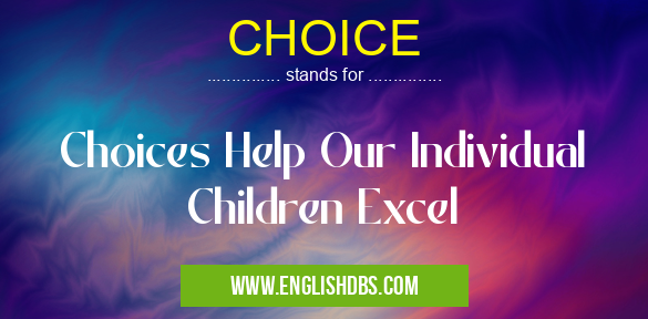 CHOICE means Choices Help Our Individual Children Excel CHOICE
