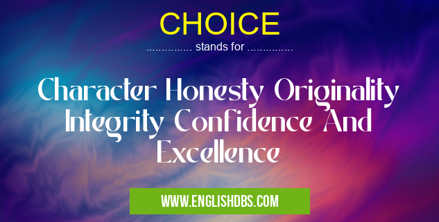 CHOICE means Character Honesty Originality Integrity Confidence And Excellence CHOICE