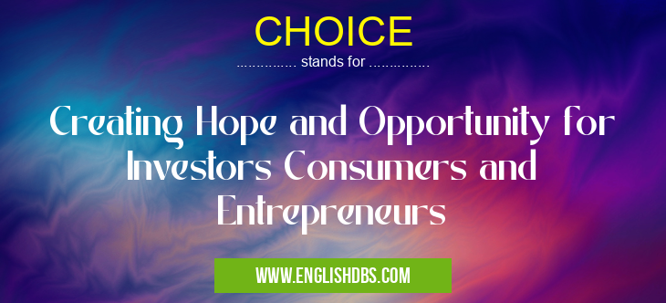 CHOICE means Creating Hope and Opportunity for Investors Consumers and Entrepreneurs CHOICE