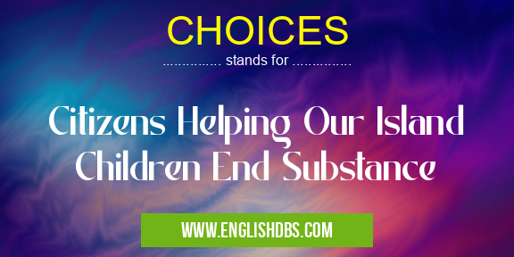CHOICES means Citizens Helping Our Island Children End Substance CHOICES