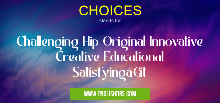 CHOICES means Challenging Hip Original Innovative Creative Educational Satisfying…it CHOICES