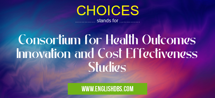 CHOICES means Consortium for Health Outcomes Innovation and Cost Effectiveness Studies CHOICES