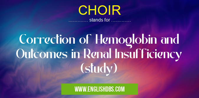 CHOIR means Correction of Hemoglobin and Outcomes in Renal Insufficiency (study) CHOIR