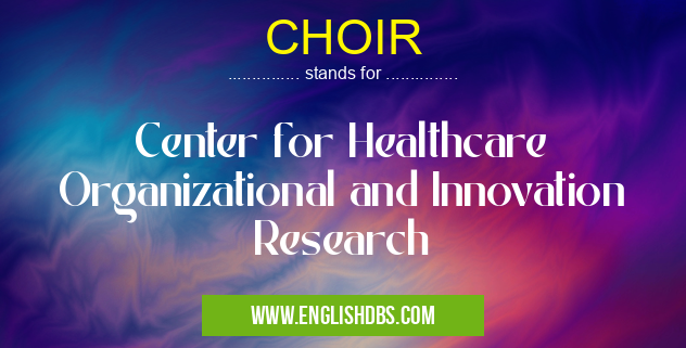 CHOIR means Center for Healthcare Organizational and Innovation Research CHOIR