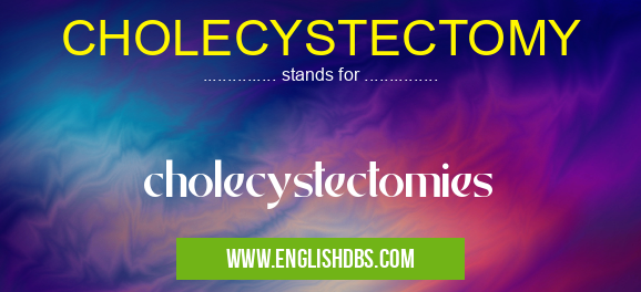 CHOLECYSTECTOMY means cholecystectomies CHOLECYSTECTOMY