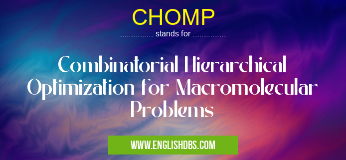 CHOMP means Combinatorial Hierarchical Optimization for Macromolecular Problems CHOMP