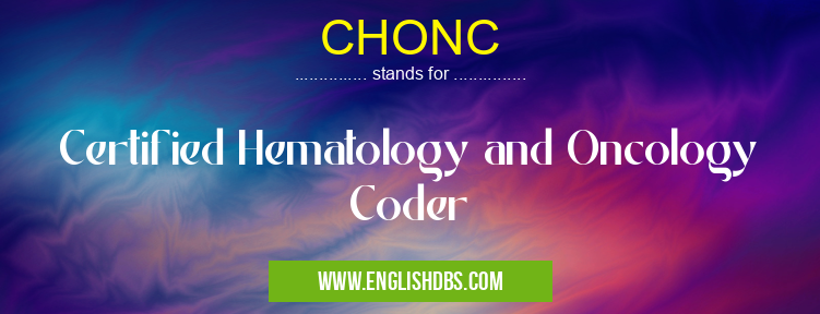CHONC means Certified Hematology and Oncology Coder CHONC