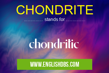 CHONDRITE means chondritic CHONDRITE