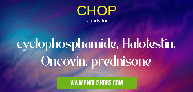 CHOP means cyclophosphamide, Halotestin, Oncovin, prednisone CHOP