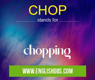 CHOP means chopping CHOP